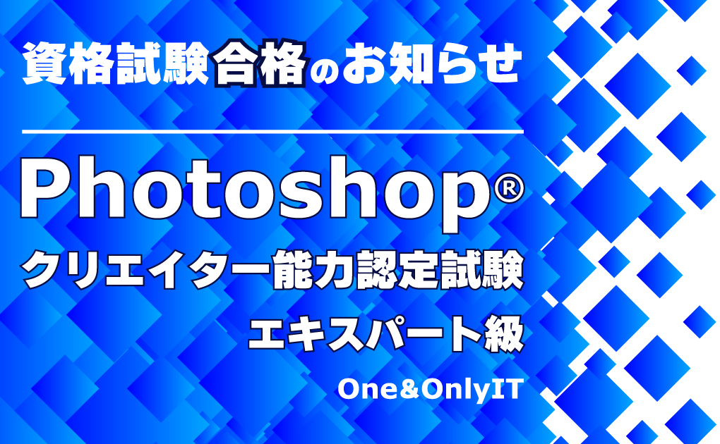 One＆OnlyIT　資格試験合格のお知らせPhotoshopクリエイター能力認定試験エキスパート級